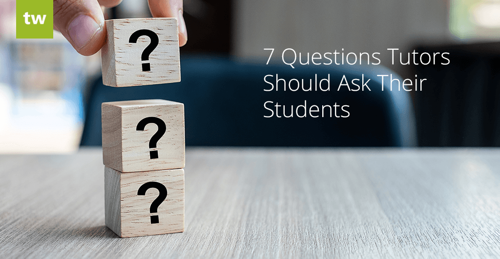 7 Questions Tutors Should Ask Their Students