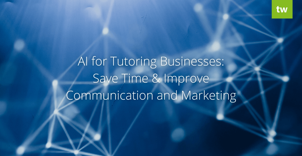 AI for Tutoring Businesses: Save Time & Improve Communication and Marketing
